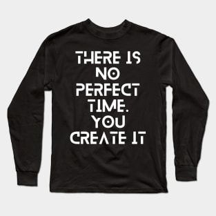 there is no perfect time you create it typography design Long Sleeve T-Shirt